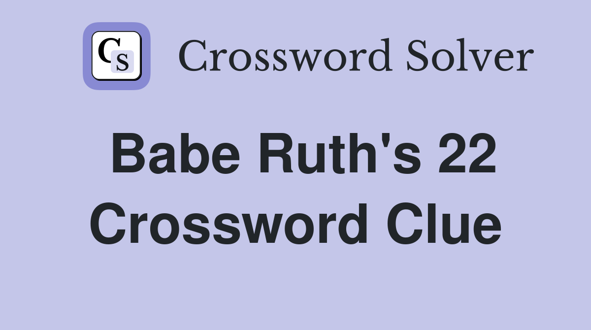 Babe Ruth's 22 Crossword Clue