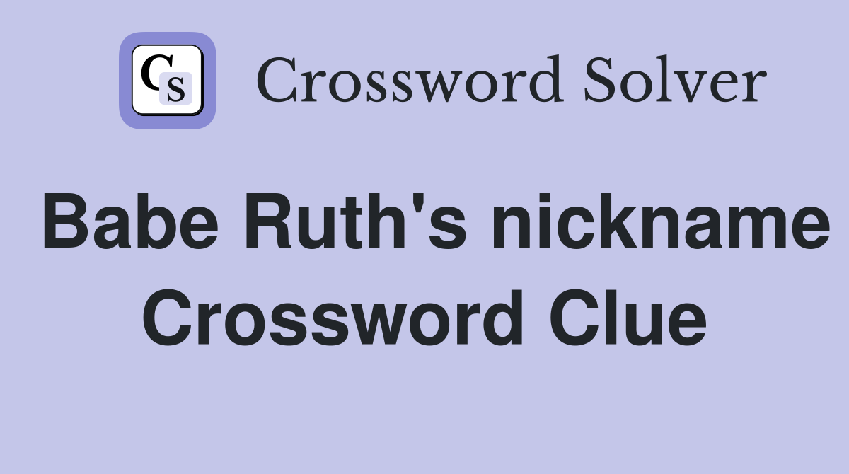 Babe Ruth's nickname Crossword Clue