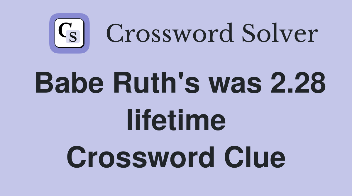 Babe Ruth's was 2.28 lifetime Crossword Clue