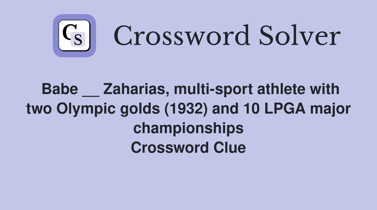 Babe __ Zaharias, multi-sport athlete with two Olympic golds (1932) and 10 LPGA major championships Crossword Clue