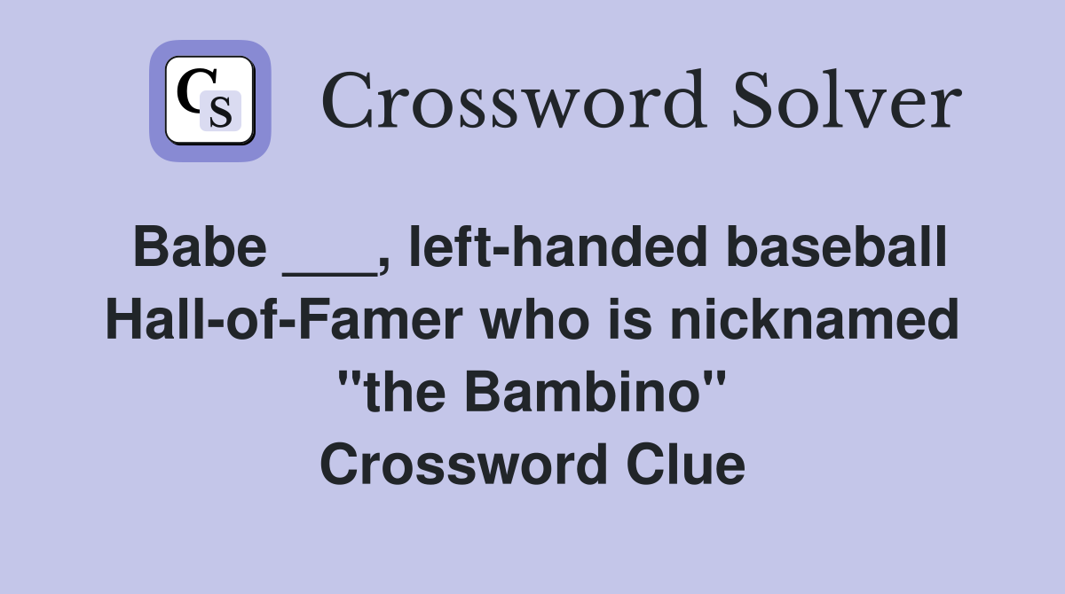 Babe ___, left-handed baseball Hall-of-Famer who is nicknamed "the Bambino" Crossword Clue