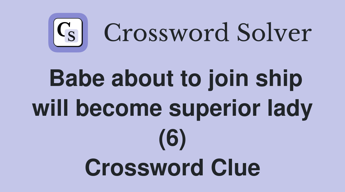 Babe about to join ship will become superior lady (6) Crossword Clue