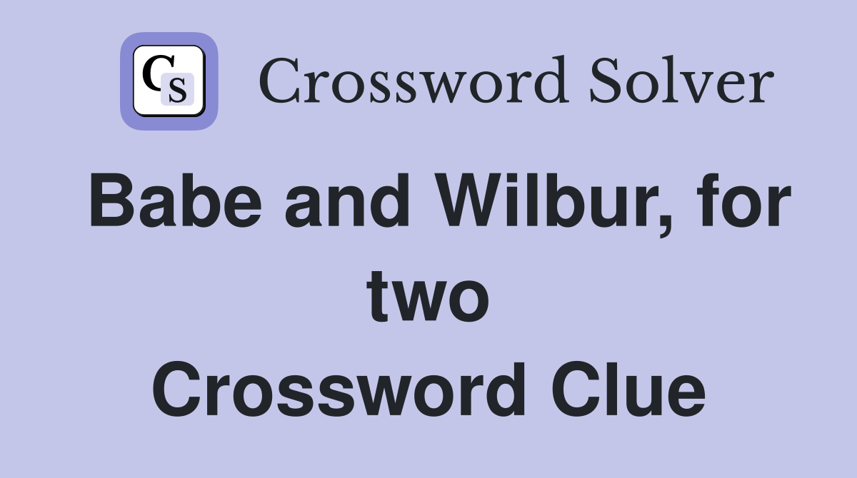 Babe and Wilbur, for two Crossword Clue