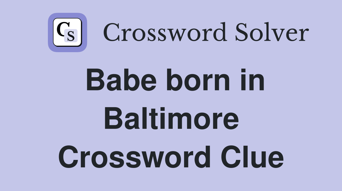 Babe born in Baltimore Crossword Clue