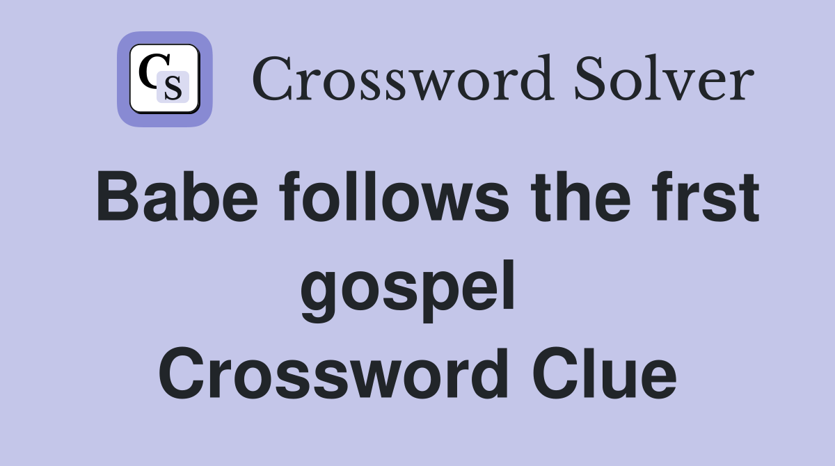 Babe follows the frst gospel  Crossword Clue