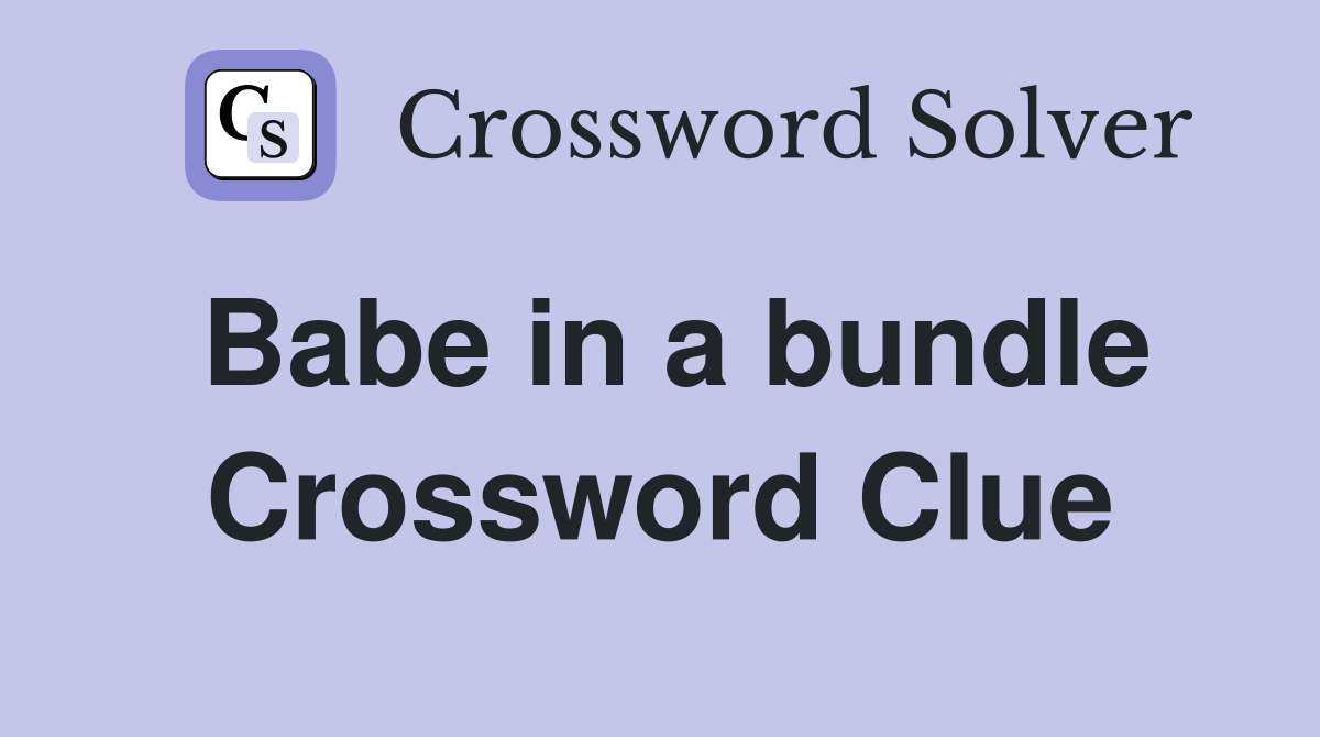 Babe in a bundle Crossword Clue