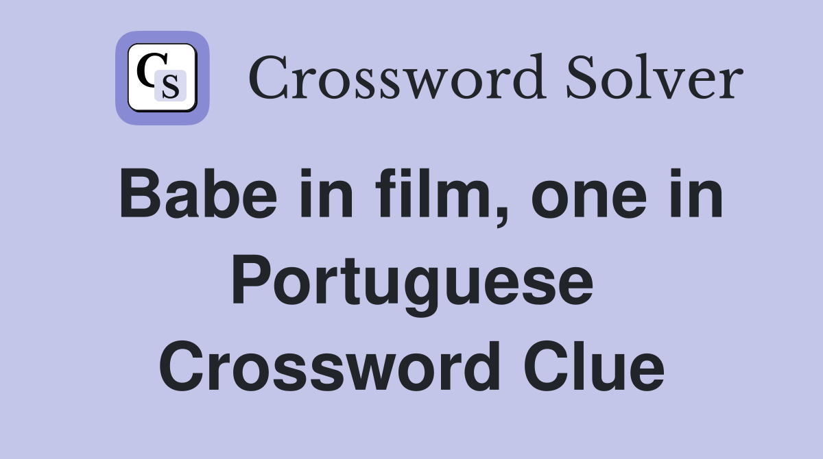 Babe in film, one in Portuguese Crossword Clue