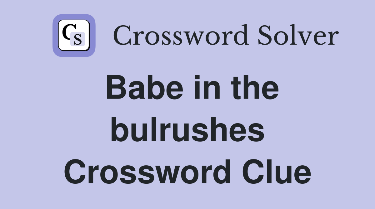 Babe in the bulrushes Crossword Clue