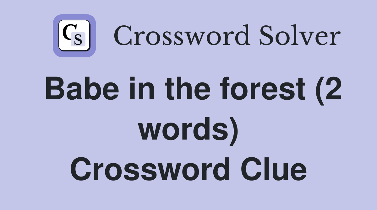 Babe in the forest (2 words) Crossword Clue