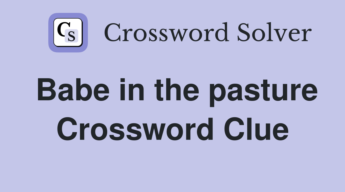 Babe in the pasture Crossword Clue