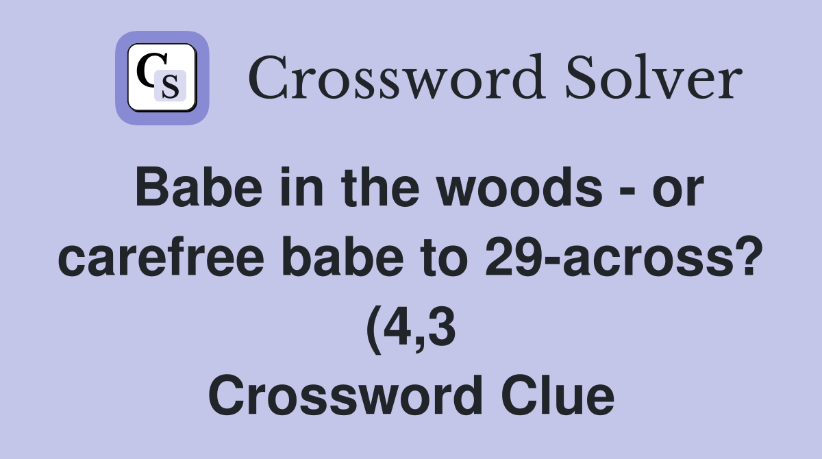 in the woods or carefreeto 29 across? (4 3) Crossword in the woods or carefreeto 29 across? (4 3) Crossword