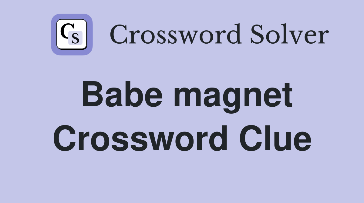 Babe magnet Crossword Clue