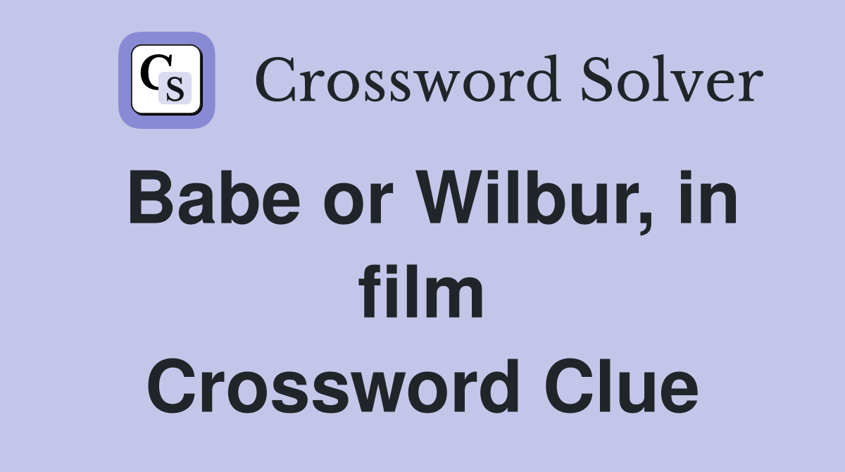Babe or Wilbur, in film Crossword Clue