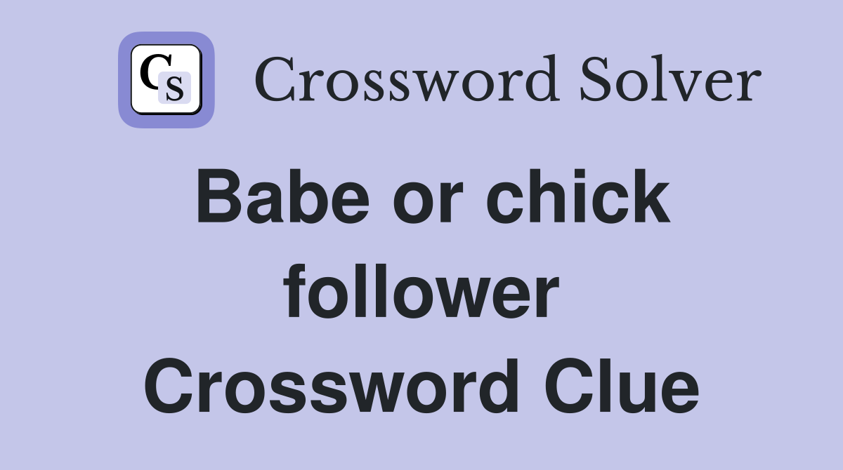 Babe or chick follower Crossword Clue
