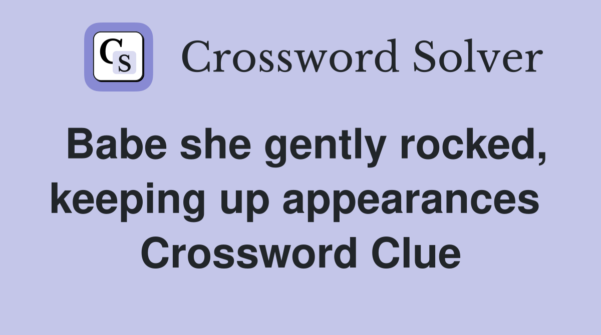 Babe she gently rocked, keeping up appearances  Crossword Clue