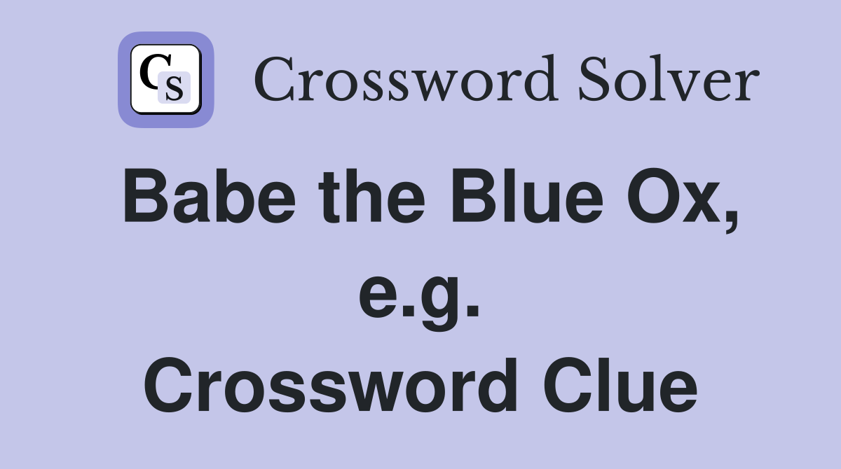 Babe the Blue Ox, e.g. Crossword Clue