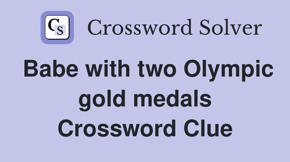 Babe with two Olympic gold medals Crossword Clue