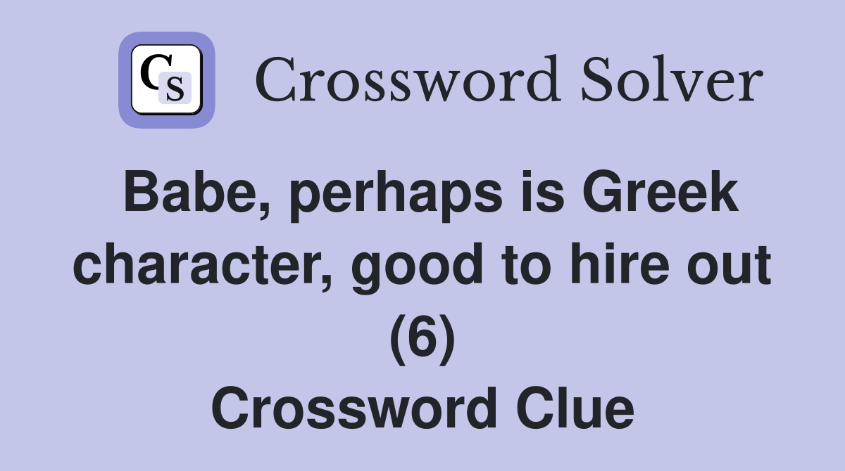 Babe, perhaps is Greek character, good to hire out (6) Crossword Clue