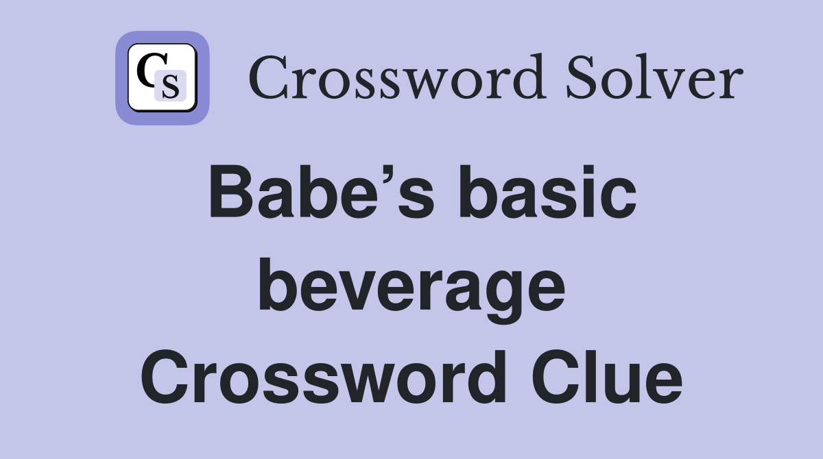 Babe’s basic beverage Crossword Clue