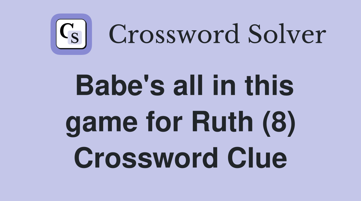 Babe's all in this game for Ruth (8) Crossword Clue