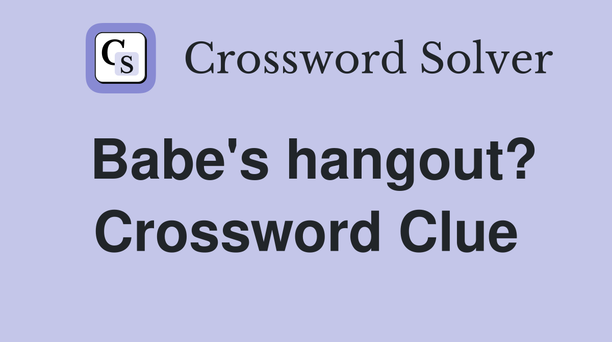 Babe's hangout? Crossword Clue
