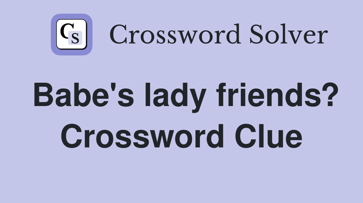 Babe's lady friends? Crossword Clue