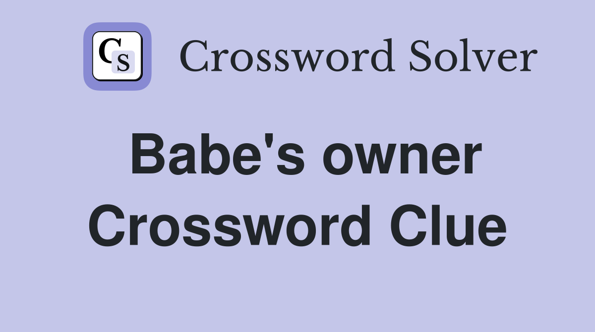 Babe's owner Crossword Clue