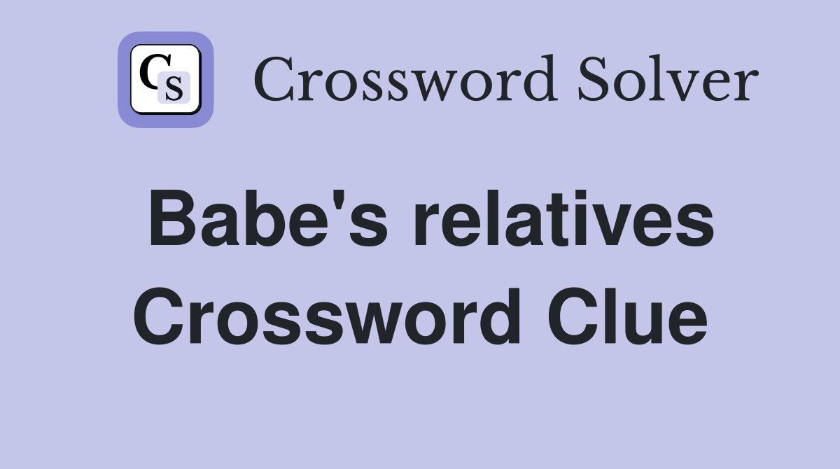 Babe's relatives Crossword Clue