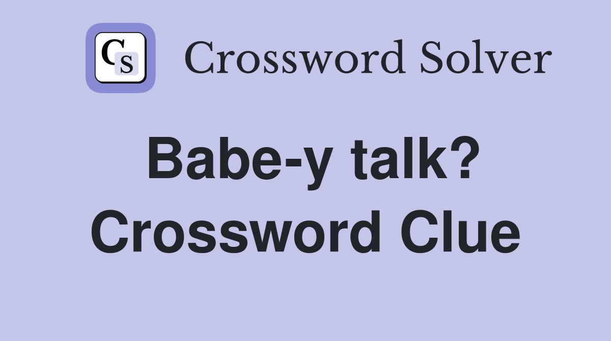 Babe-y talk? Crossword Clue