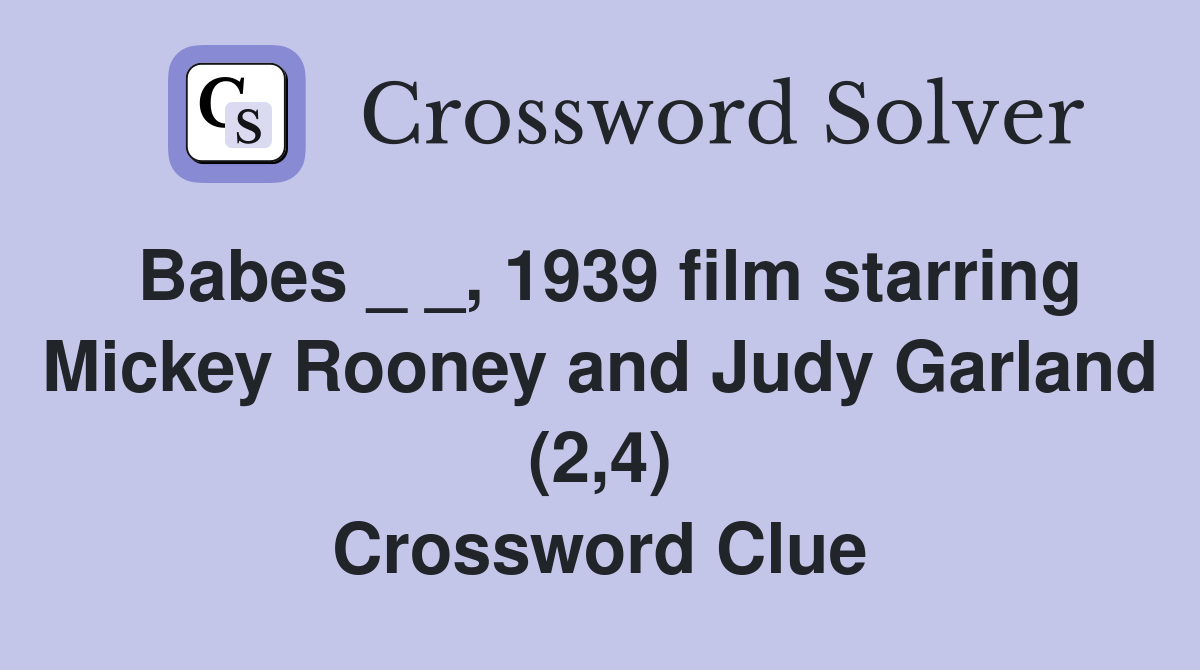Babes _ _, 1939 film starring Mickey Rooney and Judy Garland (2,4) Crossword Clue