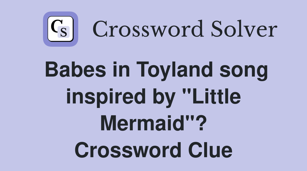 Babes in Toyland song inspired by "Little Mermaid"? Crossword Clue