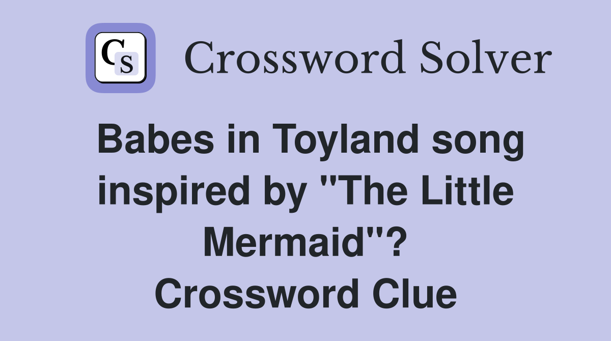 Babes in Toyland song inspired by "The Little Mermaid"? Crossword Clue