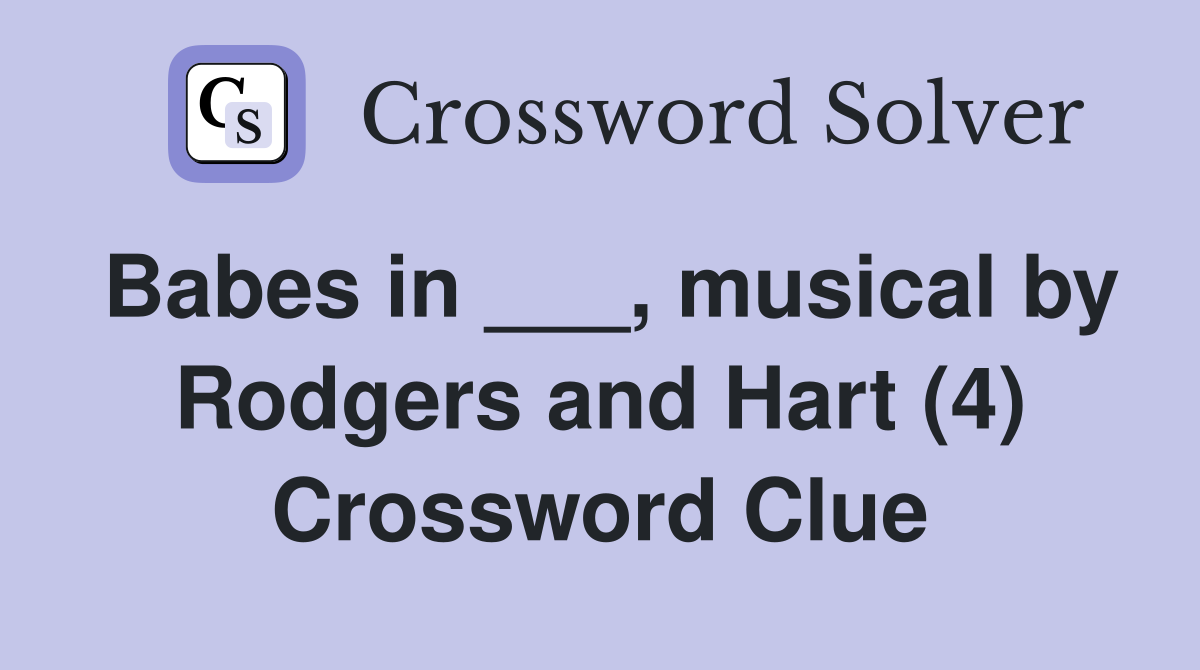 Babes in ___, musical by Rodgers and Hart (4) Crossword Clue