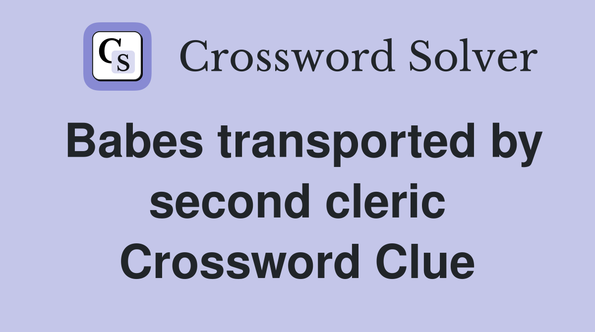 Babes transported by second cleric Crossword Clue