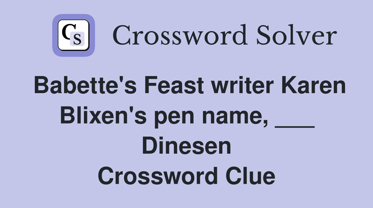 Babette's Feast writer Karen Blixen's pen name, ___ Dinesen Crossword Clue