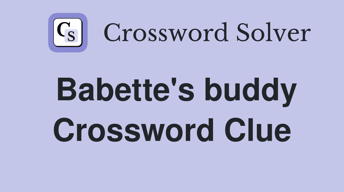 Babette's buddy Crossword Clue