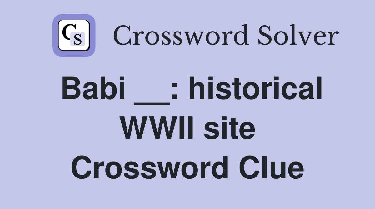 Babi __: historical WWII site Crossword Clue