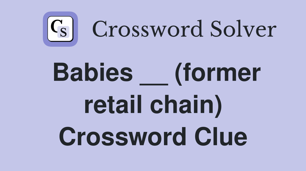 Babies __ (former retail chain) Crossword Clue