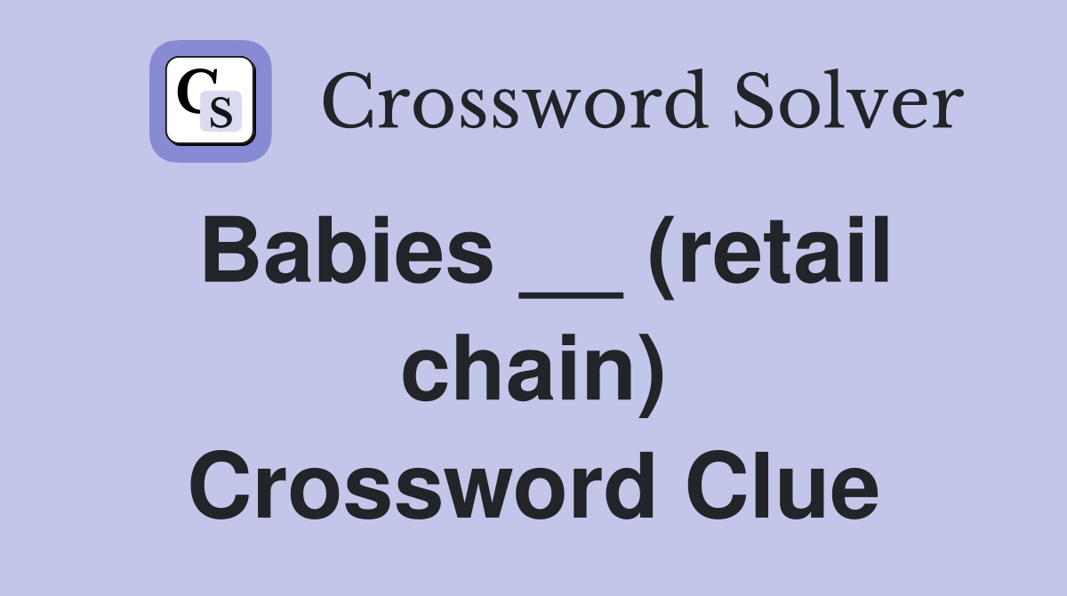 Babies __ (retail chain) Crossword Clue