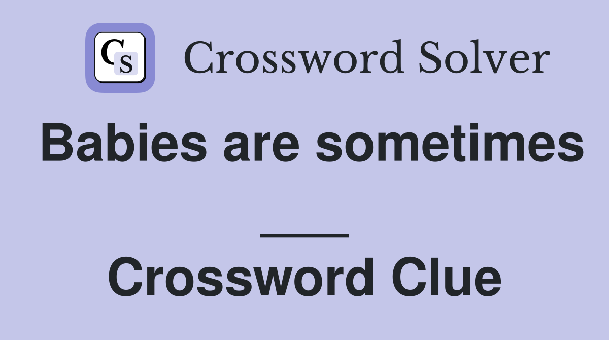 Babies are sometimes ___ Crossword Clue
