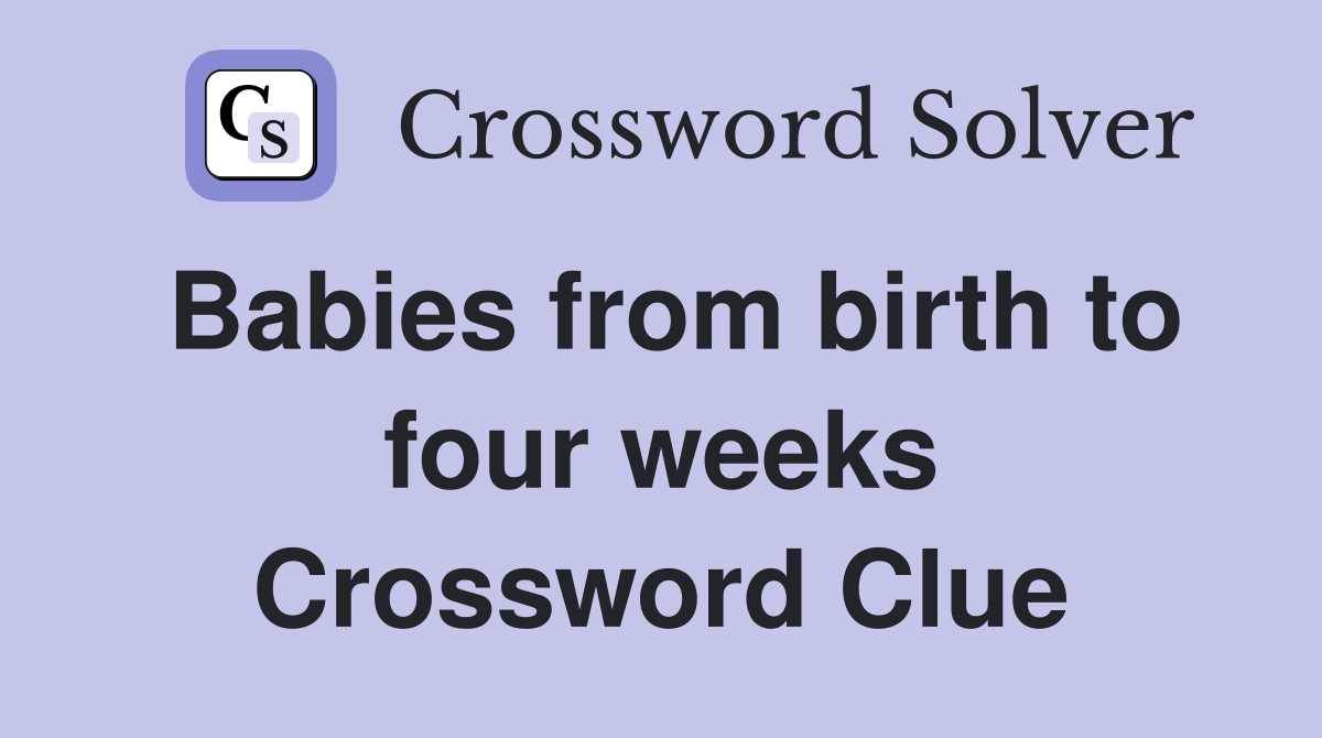Babies from birth to four weeks Crossword Clue