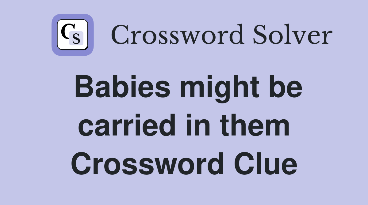Babies might be carried in them Crossword Clue