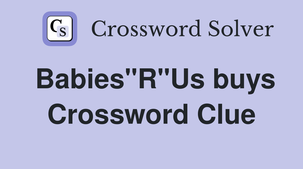 Babies"R"Us buys Crossword Clue