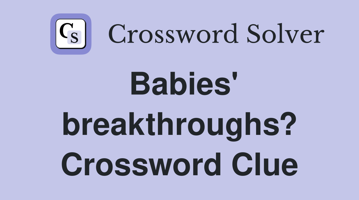 Babies' breakthroughs? Crossword Clue
