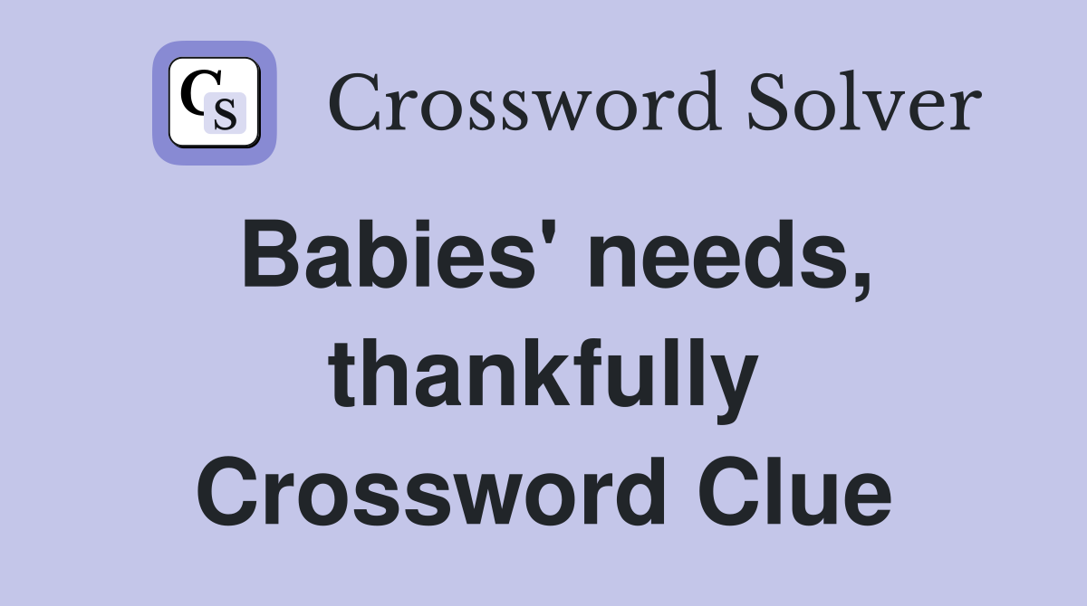 Babies' needs, thankfully Crossword Clue