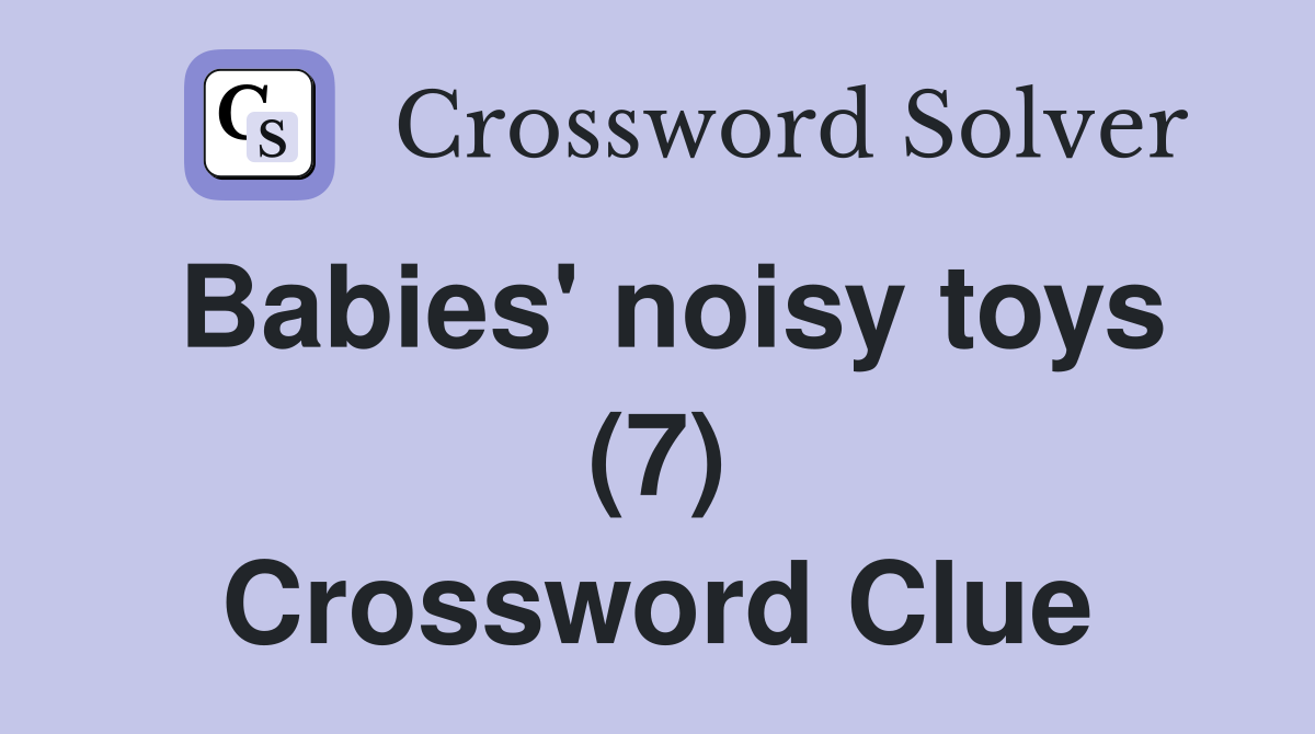 Babies' noisy toys (7) Crossword Clue