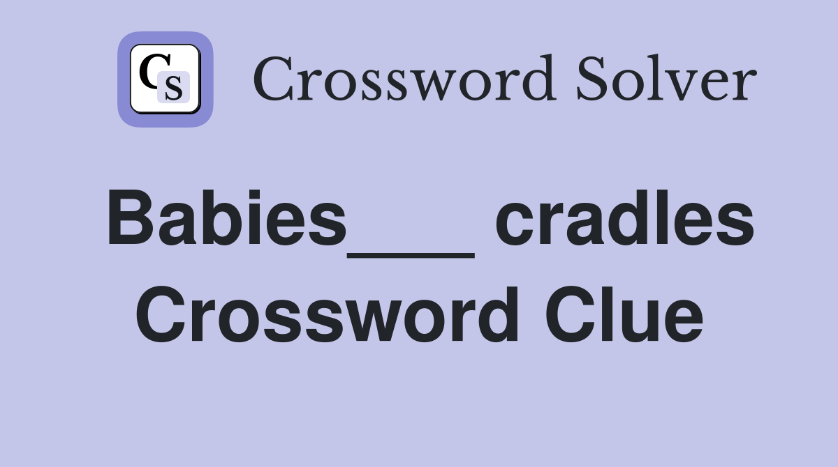 Babies___ cradles Crossword Clue