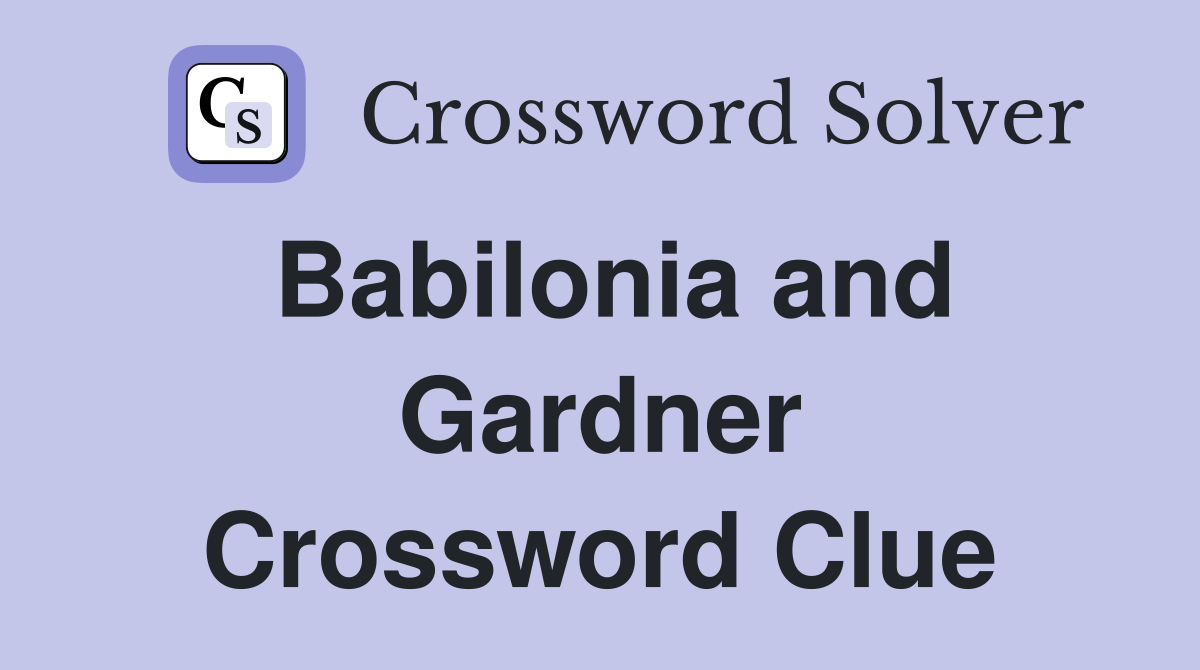 Babilonia and Gardner Crossword Clue