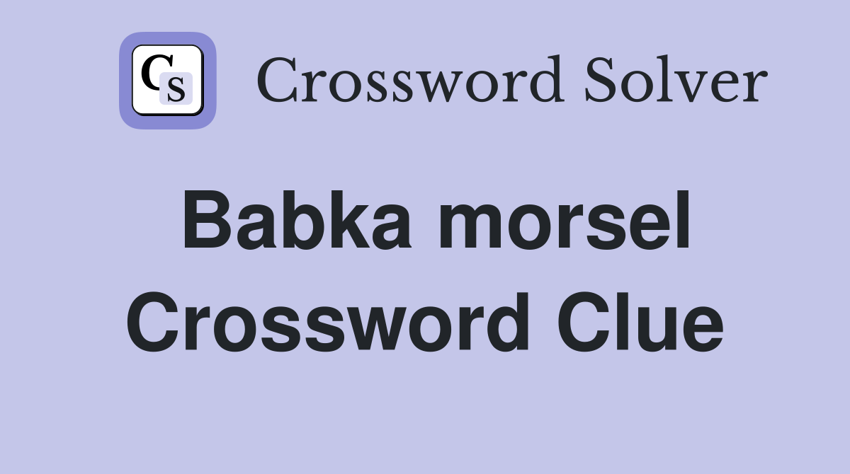 Babka morsel Crossword Clue