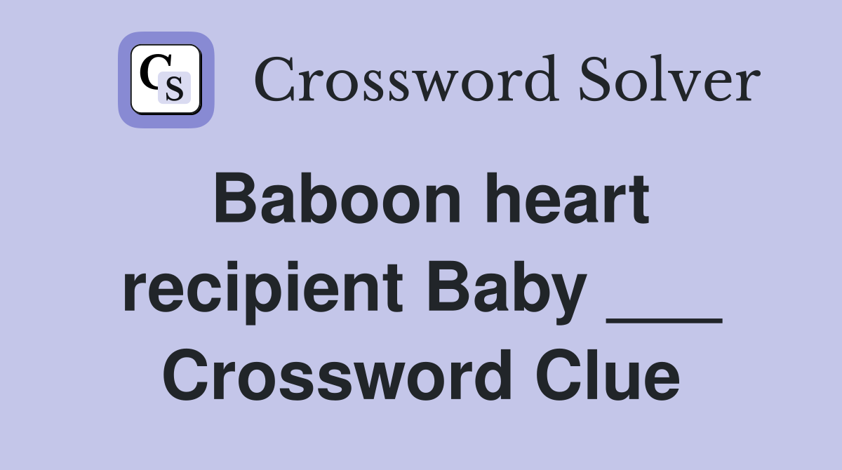 Baboon heart recipient Baby ___ Crossword Clue
